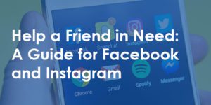 Help a Friend in Need: A Guide for Facebook and Instagram