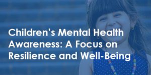 children's mental health awareness - focus on resilience and well-being